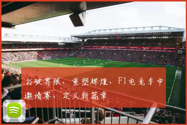 打破界限，重塑辉煌，F1电竞季中邀请赛，定义新篇章